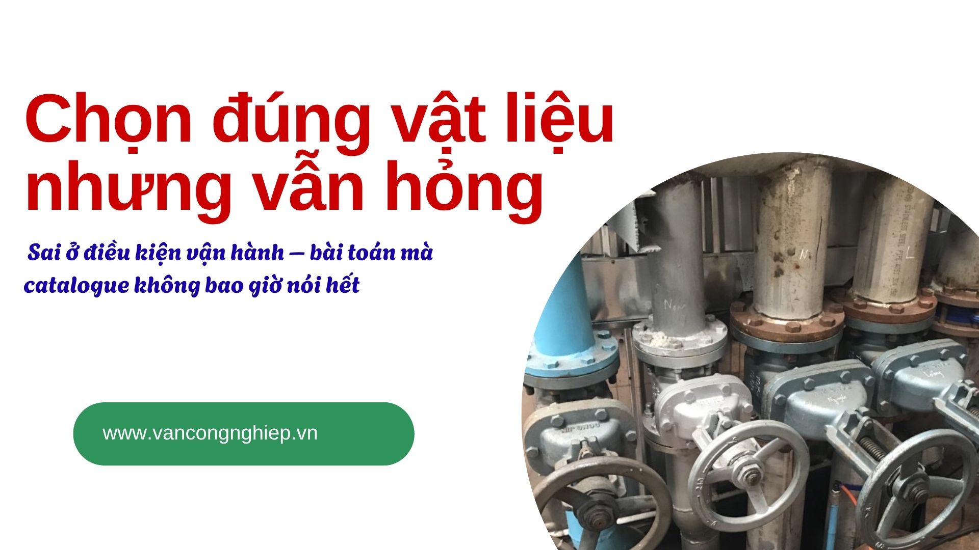 Chọn đúng vật liệu nhưng vẫn hỏng: Sai ở điều kiện vận hành – bài toán mà catalogue không bao giờ nói hết