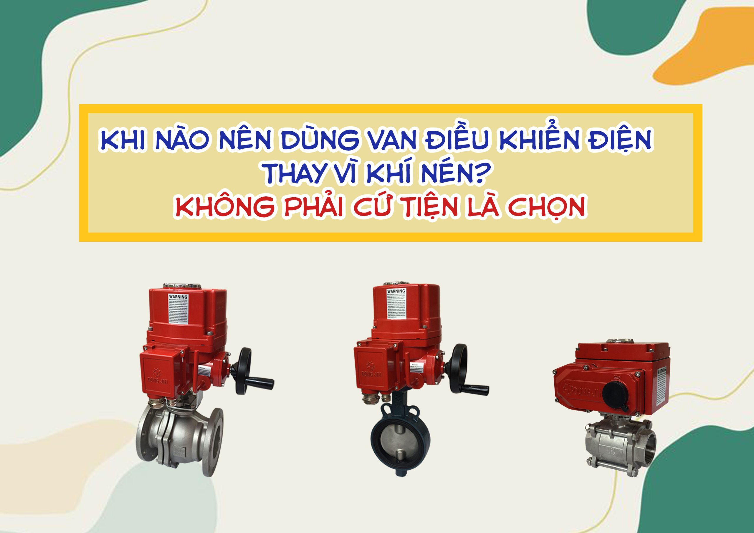 Khi nào nên dùng van điều khiển điện thay vì khí nén? Không phải cứ tiện là chọn
