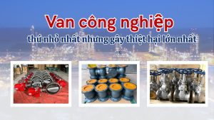 Van công nghiệp – thứ nhỏ nhất nhưng gây thiệt hại lớn nhất