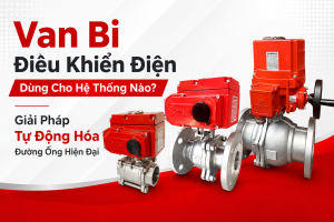 Van Bi Điều Khiển Điện Dùng Cho Hệ Thống Nào? Giải Pháp Tự Động Hóa Đường Ống Hiện Đại
