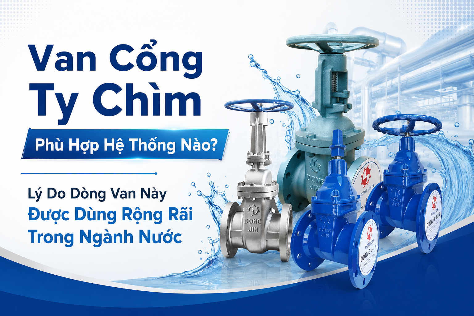 Van Cổng Ty Chìm Phù Hợp Hệ Thống Nào? Lý Do Dòng Van Này Được Dùng Rộng Rãi Trong Ngành Nước