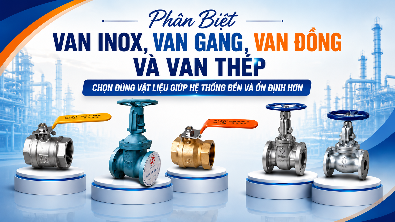 Phân Biệt Van Inox, Van Gang, Van Đồng Và Van Thép Trong Hệ Thống Công Nghiệp – Chọn Đúng Vật Liệu Giúp Hệ Thống Bền Và Ổn Định Hơn