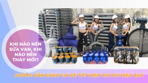 Khi Nào Nên Sửa Van, Khi Nào Nên Thay Mới? Hướng Dẫn Đánh Giá Để Tiết Kiệm Chi Phí Hiệu Quả