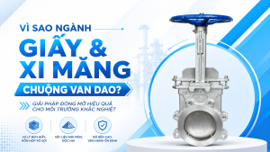 Vì Sao Ngành Giấy Và Xi Măng Chuộng Van Dao? Giải Pháp Đóng Mở Hiệu Quả Cho Môi Trường Khắc Nghiệt