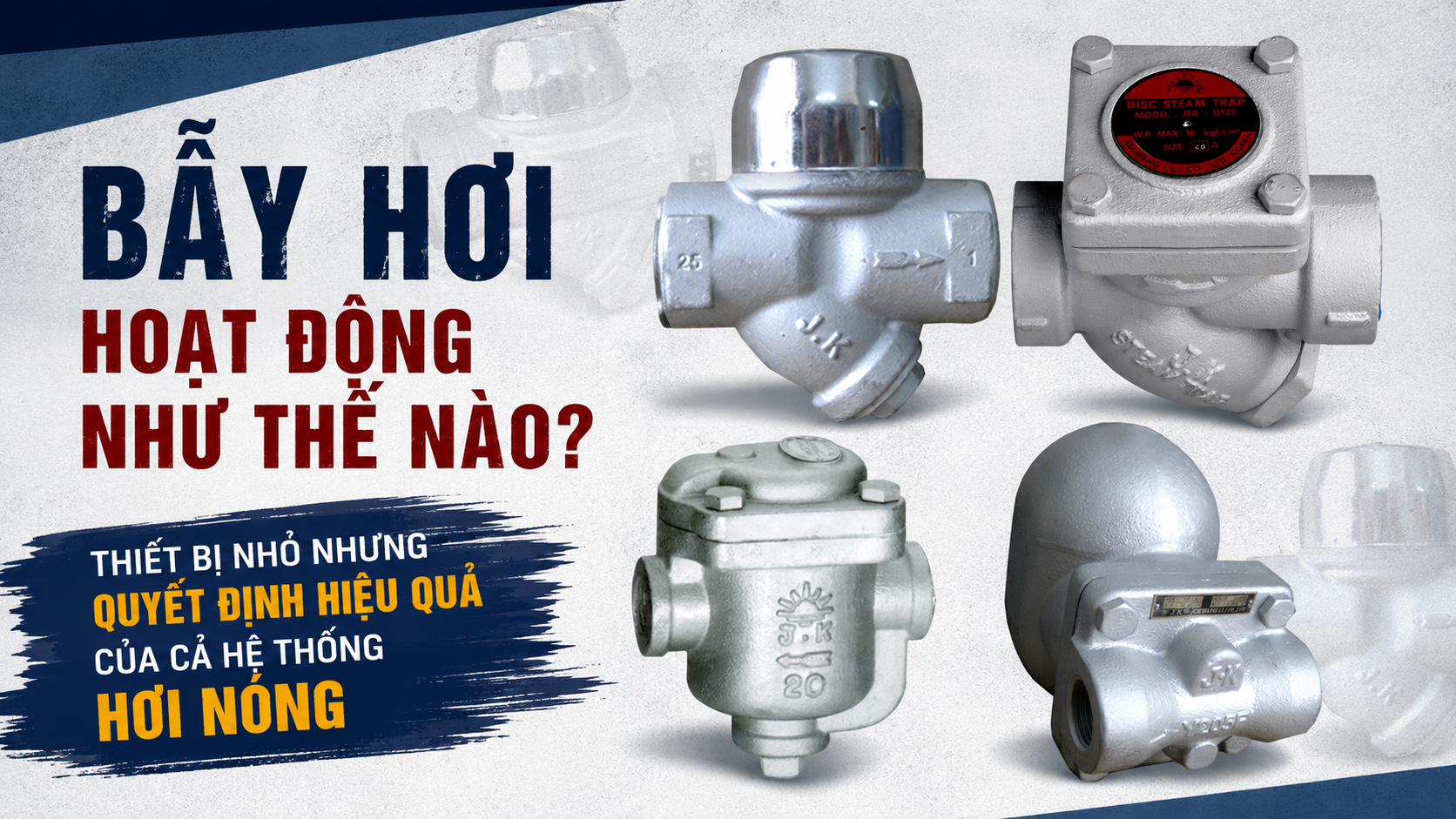 Bẫy Hơi Hoạt Động Như Thế Nào? Thiết Bị Nhỏ Nhưng Quyết Định Hiệu Quả Của Cả Hệ Thống Hơi Nóng