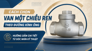 Cách Chọn Van Một Chiều Ren Theo Đường Kính Ống – Hướng Dẫn Chi Tiết Từ Góc Nhìn Kỹ Thuật