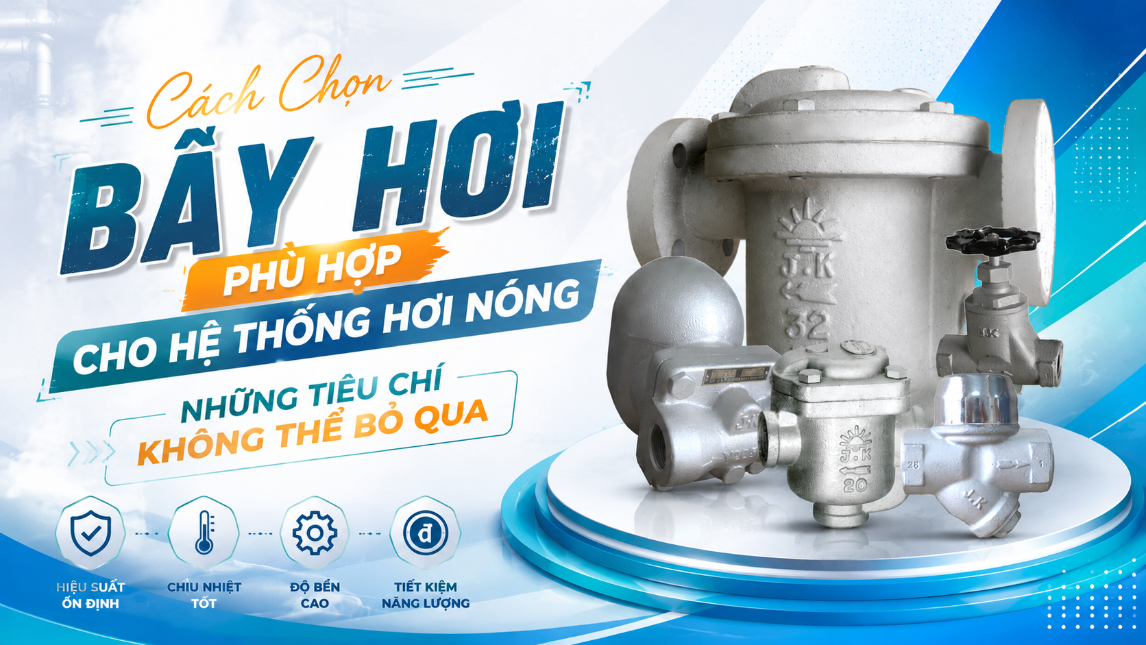Cách Chọn Bẫy Hơi Phù Hợp Cho Hệ Thống Hơi Nóng – Những Tiêu Chí Không Thể Bỏ Qua