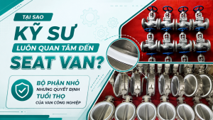Tại Sao Kỹ Sư Luôn Quan Tâm Đến Seat Van? Bộ Phận Nhỏ Nhưng Quyết Định  Tuổi Thọ Của Van Công Nghiệp