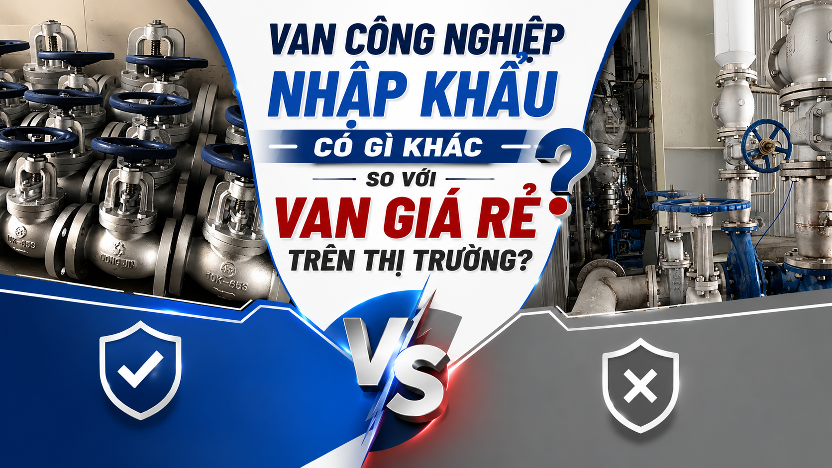Van Công Nghiệp Nhập Khẩu Có Gì Khác So Với Van Giá Rẻ Trên Thị Trường?