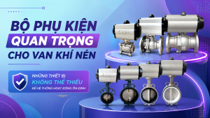 Bộ Phụ Kiện Quan Trọng Cho Van Khí Nén – Những Thiết Bị Không Thể Thiếu Để Hệ Thống Hoạt Động Ổn Định