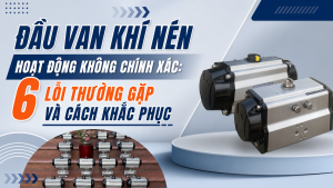 Đầu Van Khí Nén Hoạt Động Không Chính Xác: 6 Lỗi Thường Gặp Và Cách Khắc Phục
