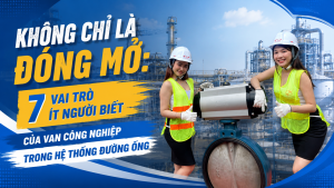 Không Chỉ Là Đóng Mở: 7 Vai Trò Ít Người Biết Của Van Công Nghiệp Trong Hệ Thống Đường Ống