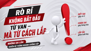 Rò Rỉ Không Bắt Đầu Từ Van – Mà Từ Cách Lắp: Những Sai Lầm Khiến Hệ Thống Nhanh Xuống Cấp
