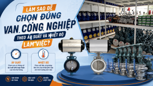 Làm Sao Để Chọn Đúng Van Công Nghiệp Theo Áp Suất Và Nhiệt Độ Làm Việc?