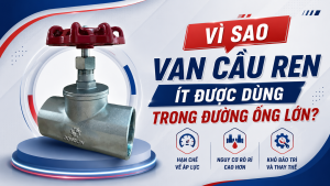 Vì Sao Van Cầu Ren Ít Được Dùng Trong Đường Ống Lớn?