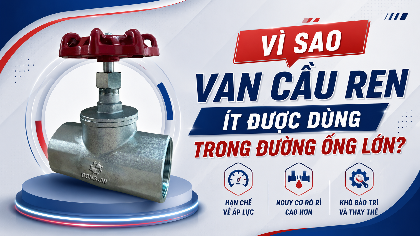 Vì Sao Van Cầu Ren Ít Được Dùng Trong Đường Ống Lớn?