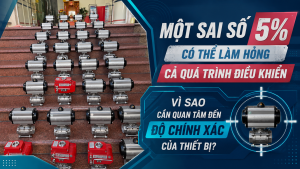 Một Sai Số 5% Có Thể Làm Hỏng Cả Quá Trình Điều Khiển – Vì Sao Cần Quan Tâm Đến Độ Chính Xác Của Thiết Bị?