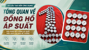 Từ Cấu Tạo Đến Ứng Dụng: Tổng Quan Về Đồng Hồ Áp Suất
