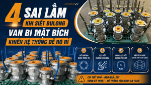4 Sai Lầm Khi Siết Bulong Van Bi Mặt Bích Khiến Hệ Thống Dễ Rò Rỉ