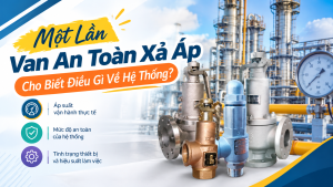 Một Lần Van An Toàn Xả Áp Cho Biết Điều Gì Về Hệ Thống?