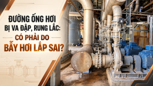 Đường Ống Hơi Bị Va Đập, Rung Lắc: Có Phải Do Bẫy Hơi Lắp Sai?
