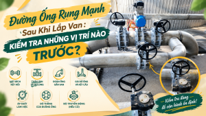 Đường Ống Rung Mạnh Sau Khi Lắp Van: Kiểm Tra Những Vị Trí Nào Trước?