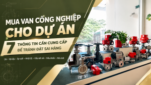 MUA VAN CÔNG NGHIỆP CHO DỰ ÁN: 7 THÔNG TIN CẦN CUNG CẤP ĐỂ TRÁNH ĐẶT SAI HÀNG