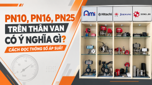 PN10, PN16, PN25 TRÊN THÂN VAN CÓ Ý NGHĨA GÌ? CÁCH ĐỌC THÔNG SỐ ÁP SUẤT