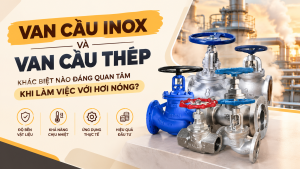 VAN CẦU INOX VÀ VAN CẦU THÉP: KHÁC BIỆT NÀO ĐÁNG QUAN TÂM KHI LÀM VIỆC VỚI HƠI NÓNG?