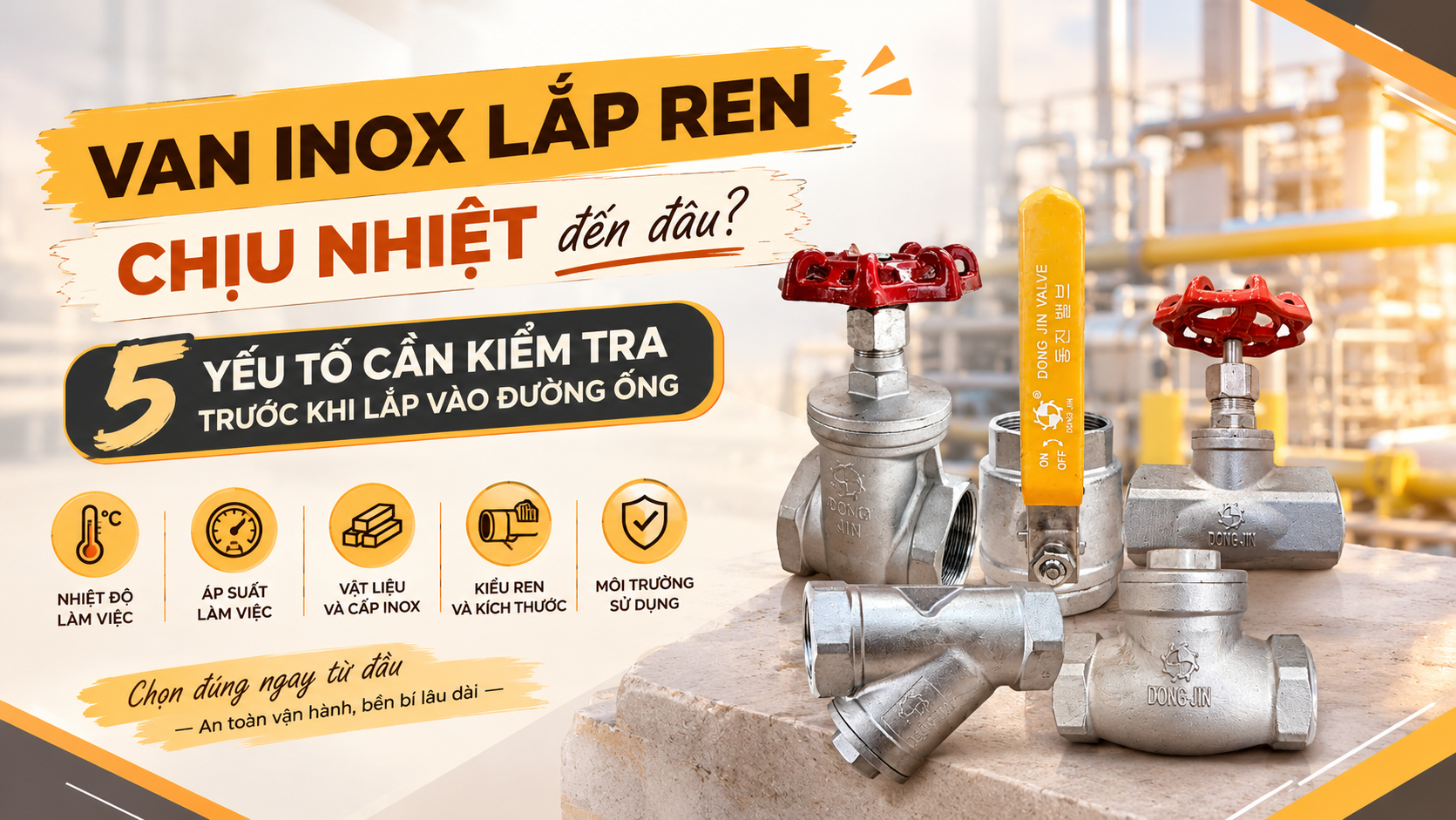 Van inox lắp ren chịu nhiệt đến đâu? 5 yếu tố cần kiểm tra trước khi lắp vào đường ống