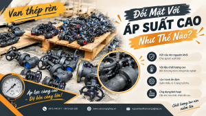 Van Thép Rèn Đối Mặt Với Áp Suất Cao Như Thế Nào?