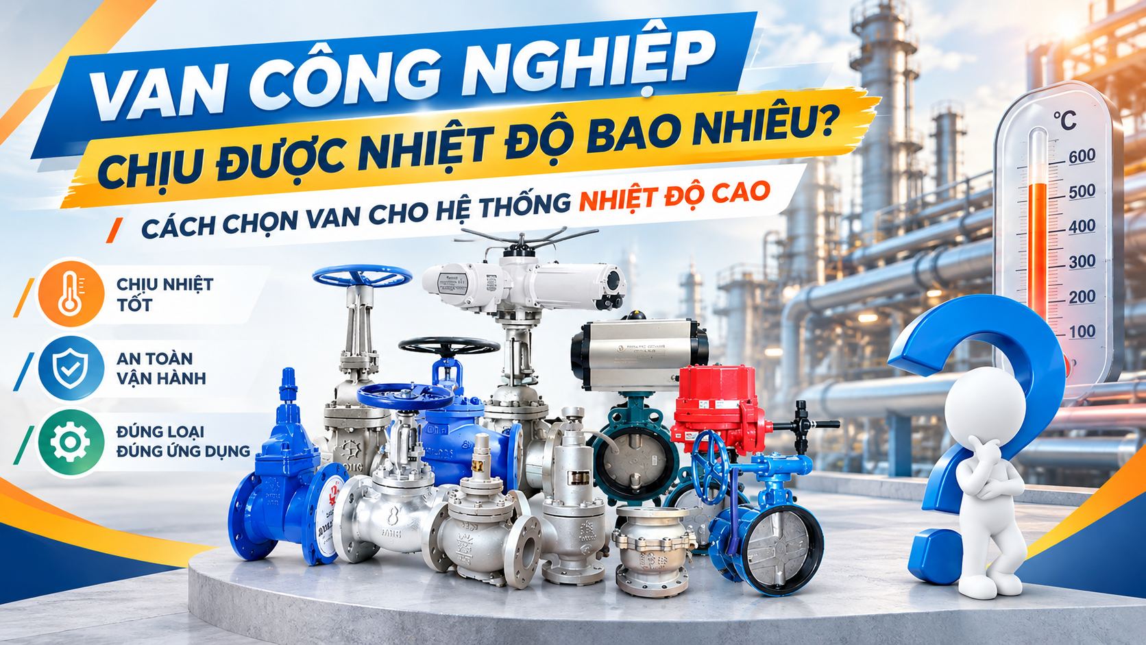 VAN CÔNG NGHIỆP CHỊU ĐƯỢC NHIỆT ĐỘ BAO NHIÊU? CÁCH CHỌN VAN CHO HỆ THỐNG NHIỆT ĐỘ CAO